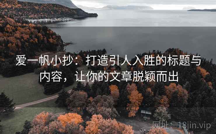 爱一帆小抄：打造引人入胜的标题与内容，让你的文章脱颖而出