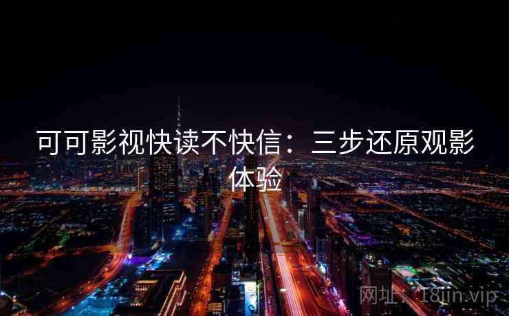 可可影视快读不快信：三步还原观影体验