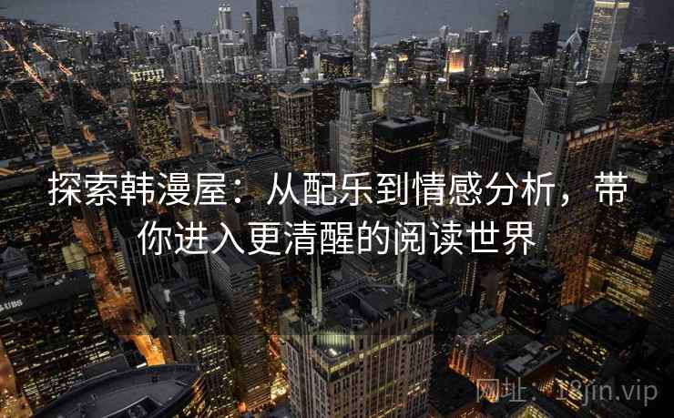 探索韩漫屋：从配乐到情感分析，带你进入更清醒的阅读世界  第2张