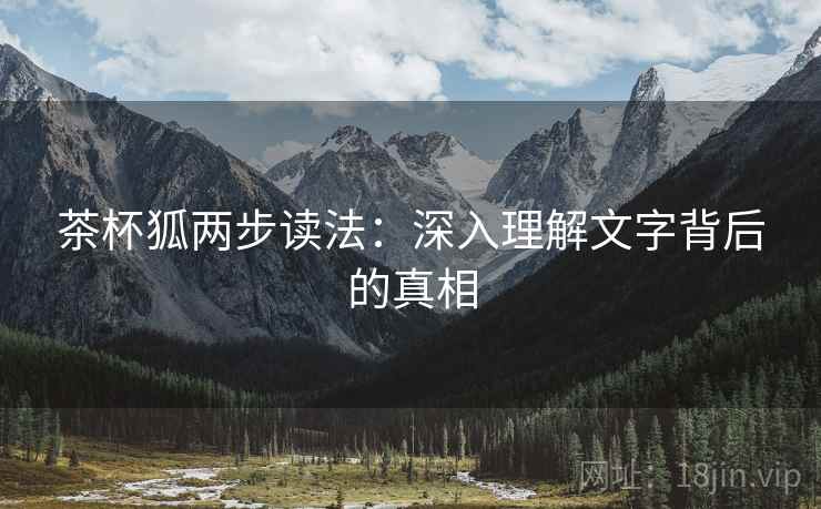 茶杯狐两步读法:深入理解文字背后的真相