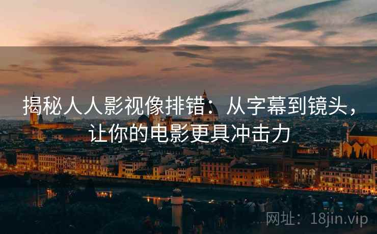 揭秘人人影视像排错:从字幕到镜头,让你的电影更具冲击力