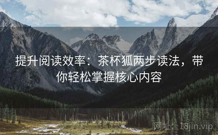 提升阅读效率:茶杯狐两步读法,带你轻松掌握核心内容