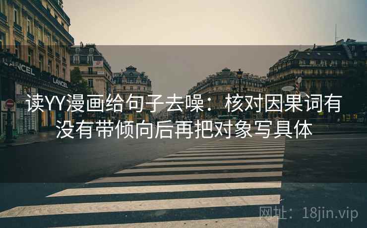 读YY漫画给句子去噪：核对因果词有没有带倾向后再把对象写具体