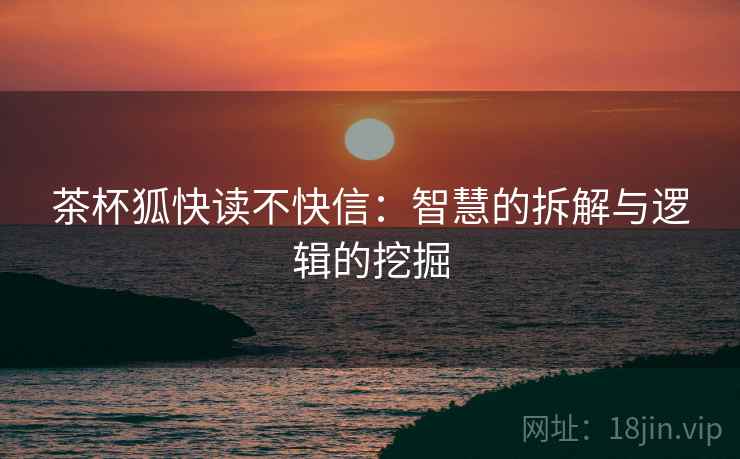 茶杯狐快读不快信:智慧的拆解与逻辑的挖掘