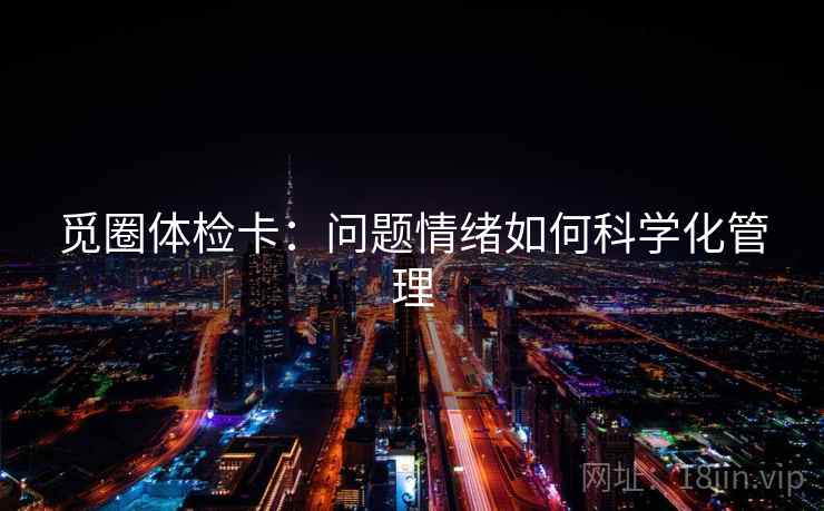 觅圈体检卡：问题情绪如何科学化管理