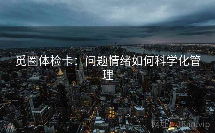 觅圈体检卡:问题情绪如何科学化管理