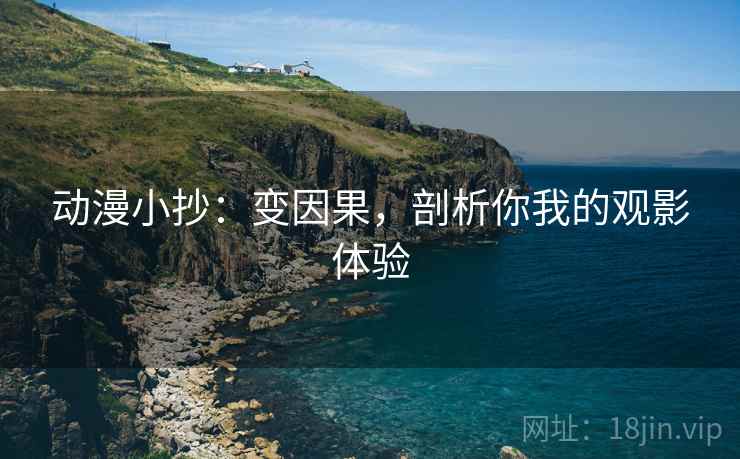 动漫小抄:变因果,剖析你我的观影体验