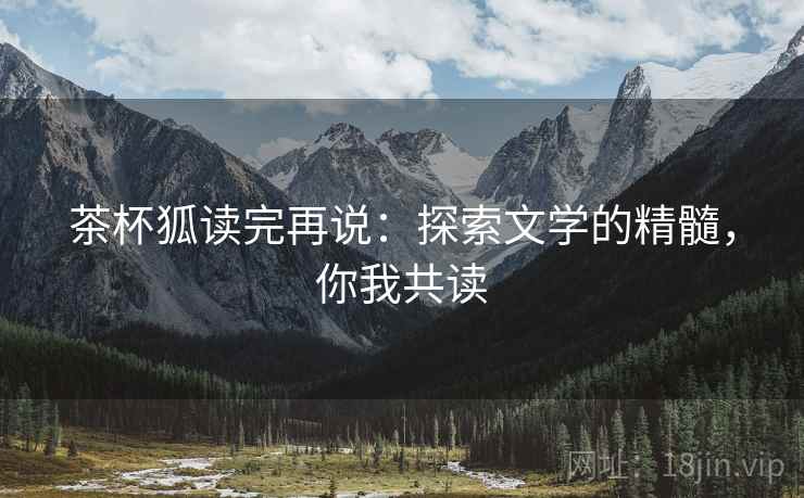 茶杯狐读完再说:探索文学的精髓,你我共读