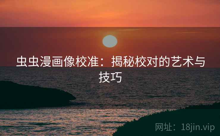 虫虫漫画像校准:揭秘校对的艺术与技巧