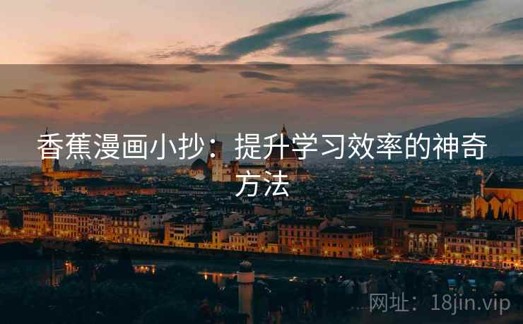 香蕉漫画小抄：提升学习效率的神奇方法